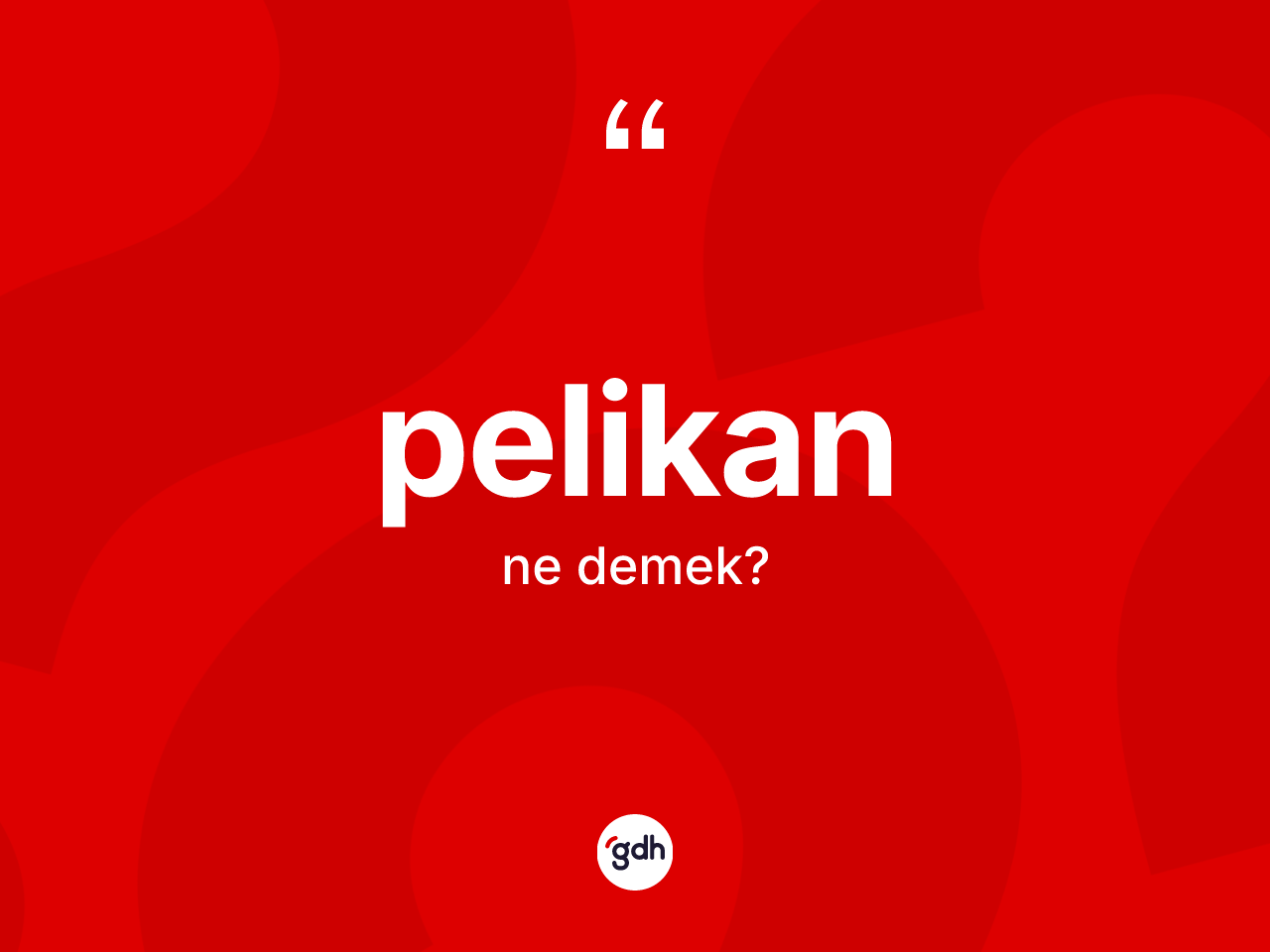 Pelikan kelimesinin sözlükteki tanımı nedir? Pelikan kelimesinin kaç farklı anlamı var?
