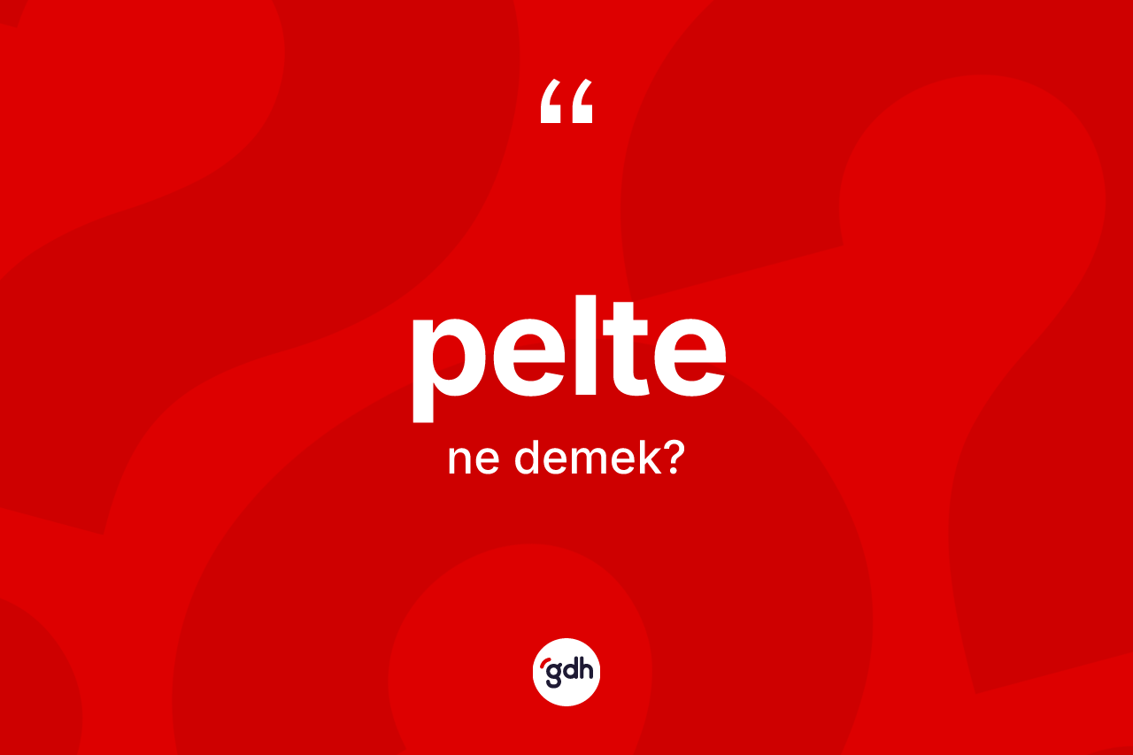 Pelte nedir?