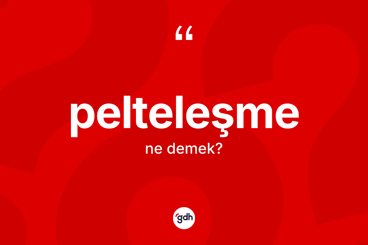 Pelteleşme nedir?