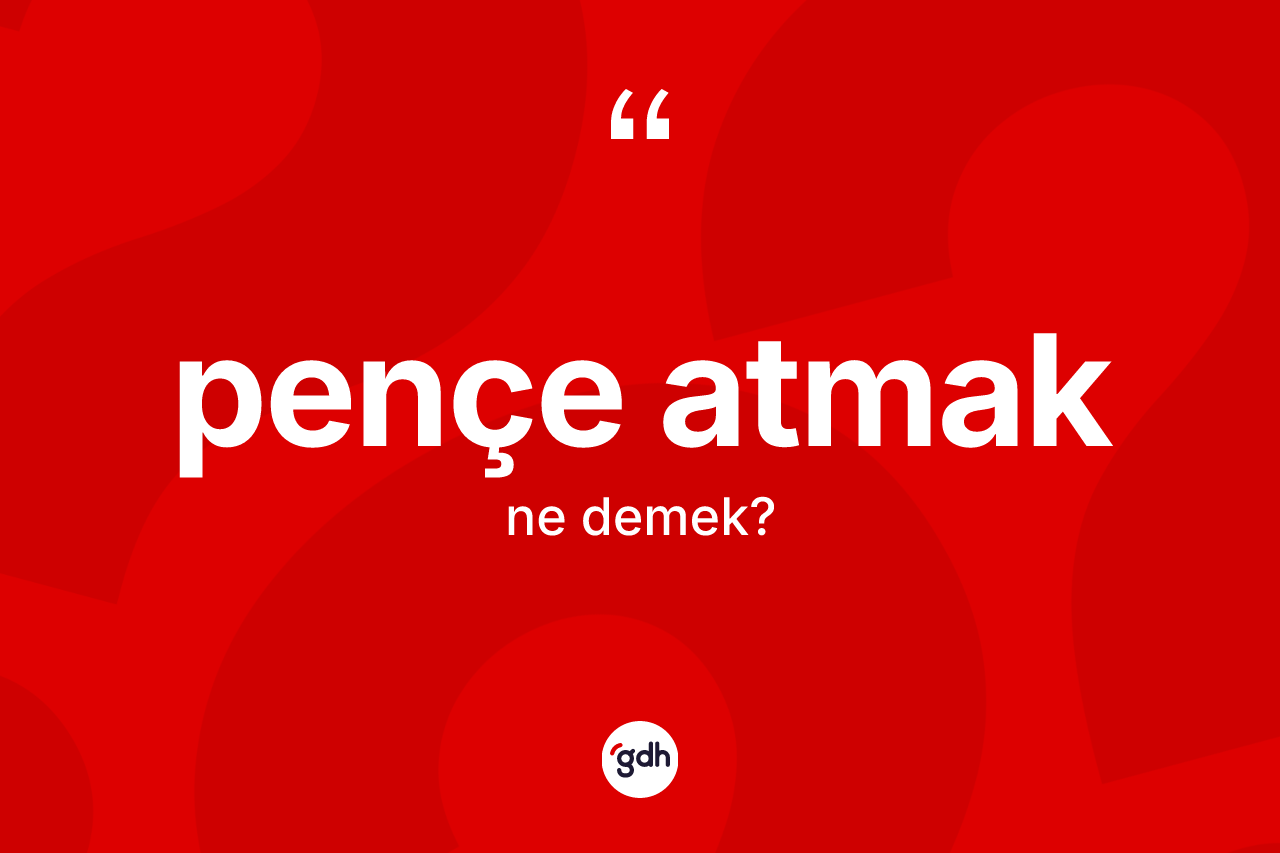 Pençe atmak ne demek? Pençe atmak sözünün sözlük anlamı nedir?