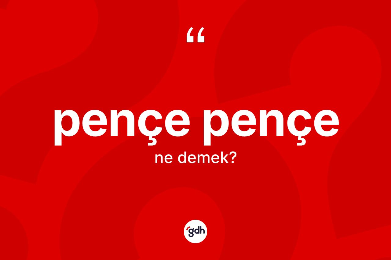 Pençe pençe kelimesinin anlamı nedir?
