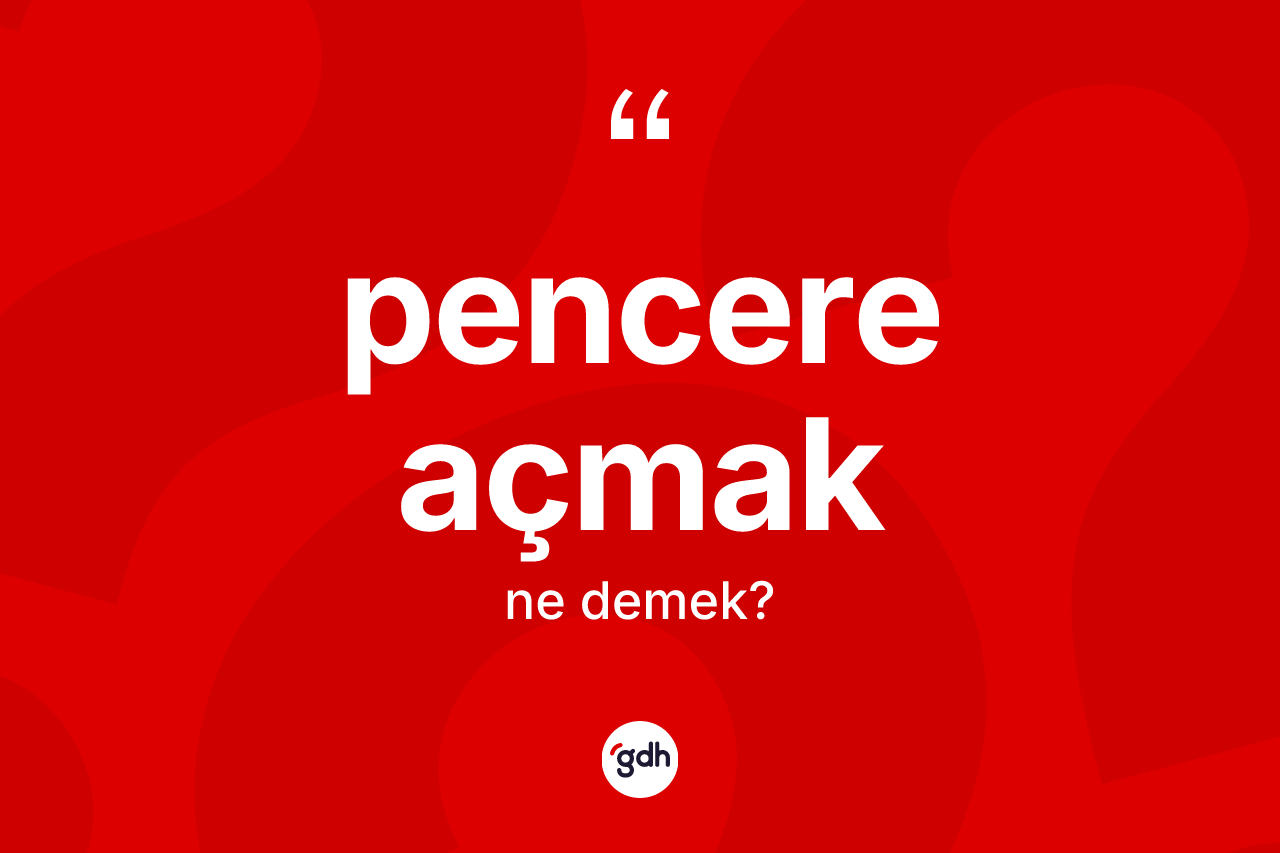 Pencere açmak ifadesinin tanımı nedir?