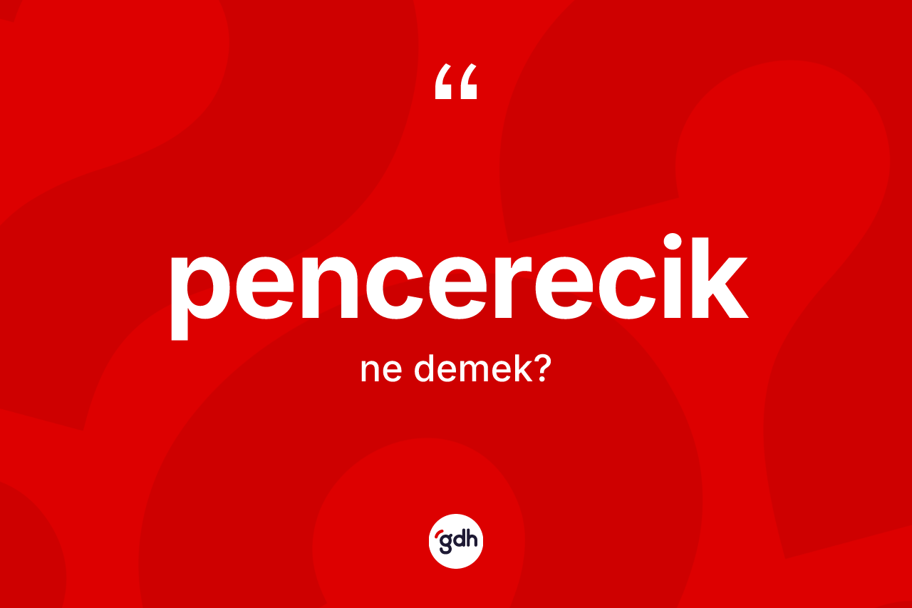 Pencerecik kelimesinin tanımı nedir?