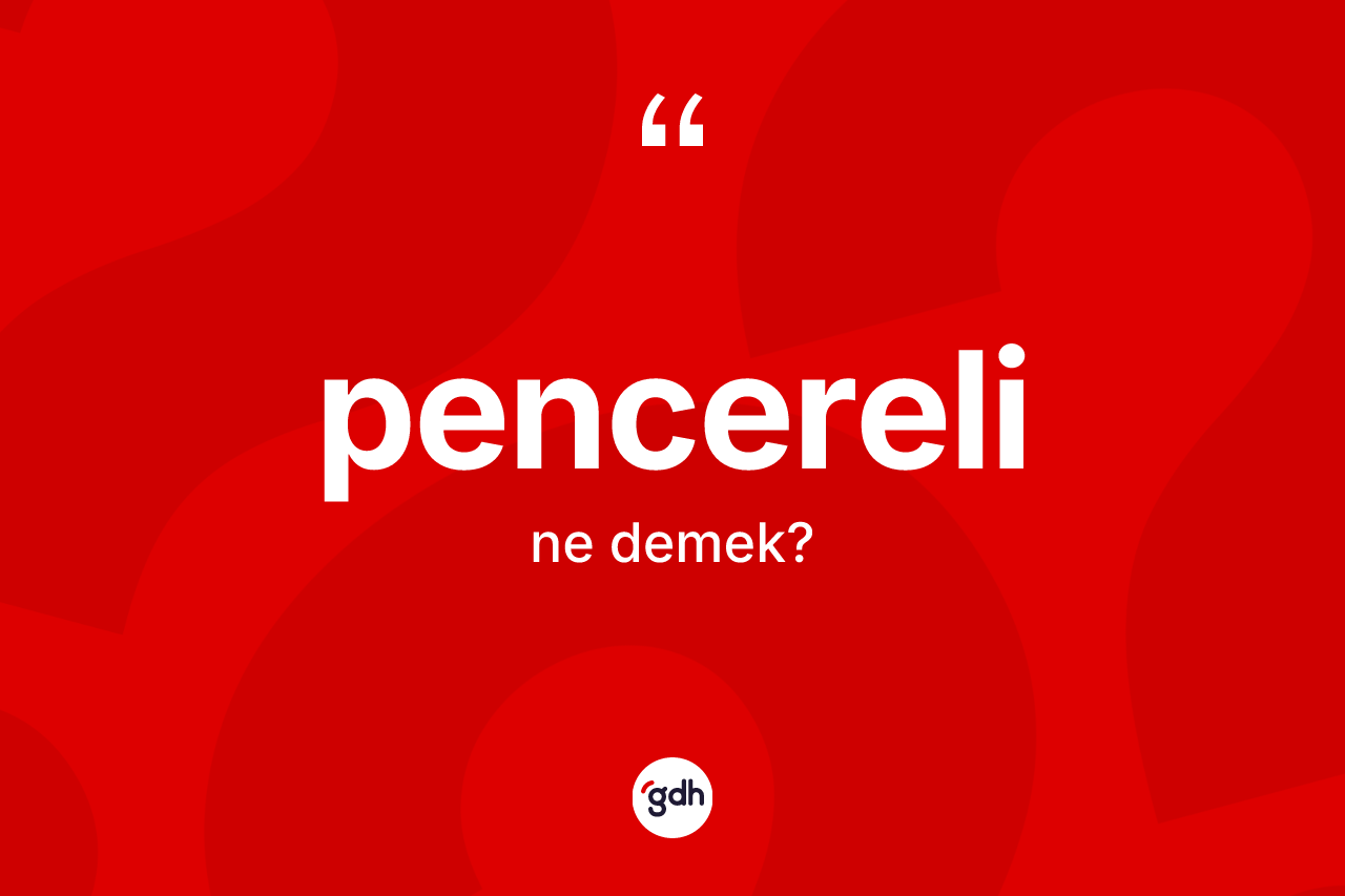 Pencereli kelimesinin anlamı nedir? Pencerelinin TDK'ya göre anlamı nedir?