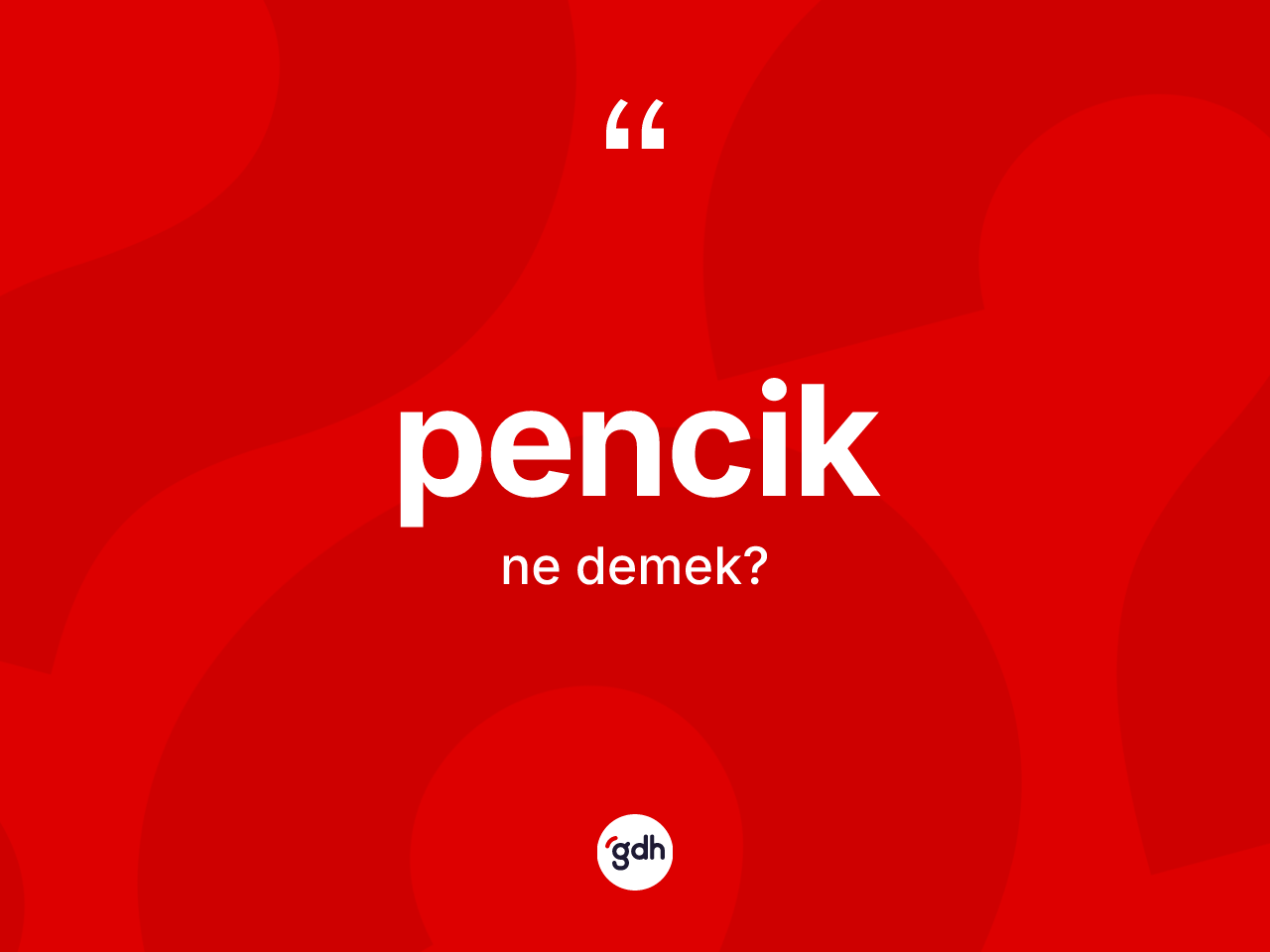 Pencik kelimesinin anlamı nedir? Penciğin TDK'ya göre anlamı nedir?