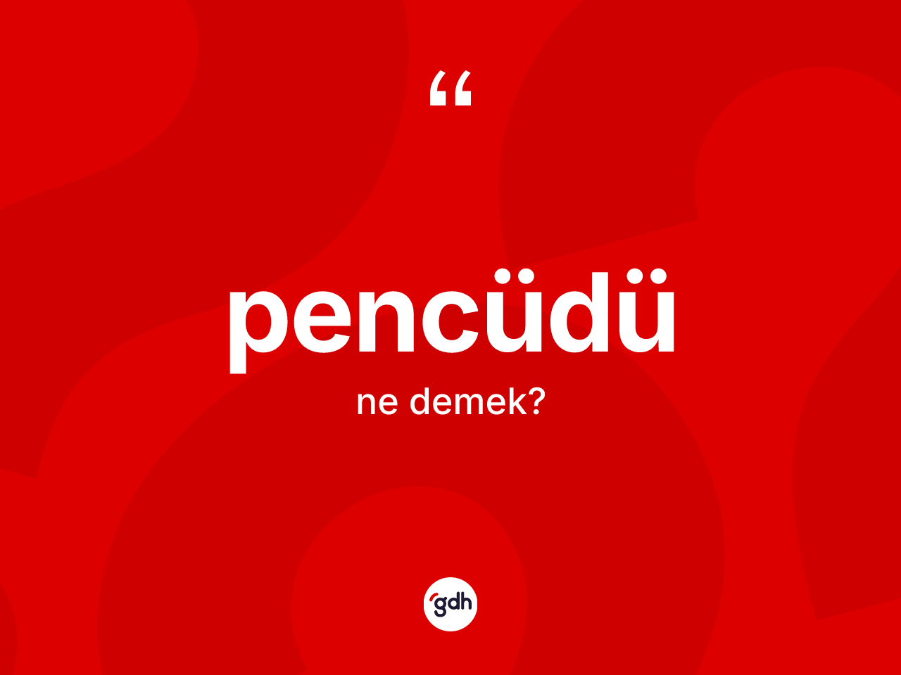 Pencüdü kelimesinin sözlükteki tanımı nedir? Pencüdünün sözlükteki anlamı nedir?