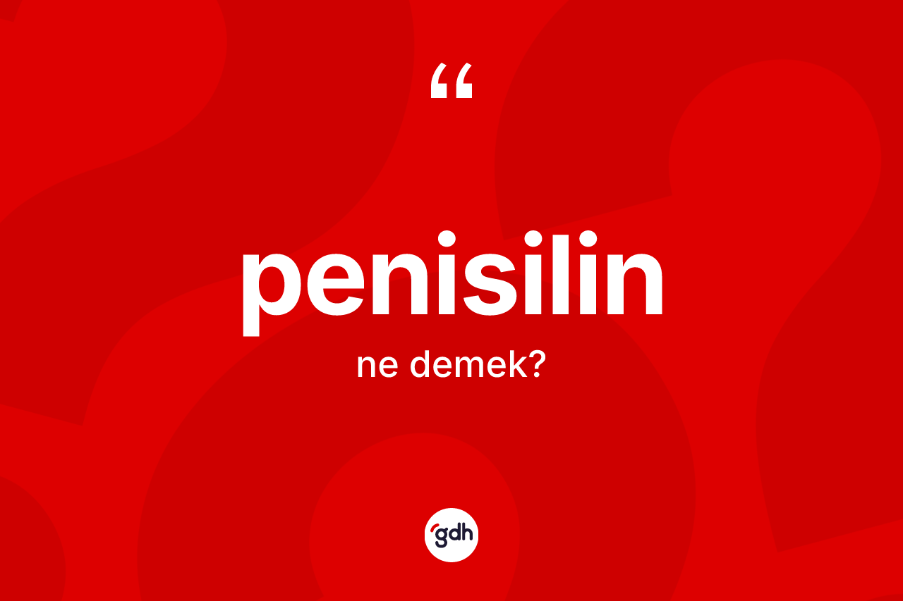 Penisilin ne demek?