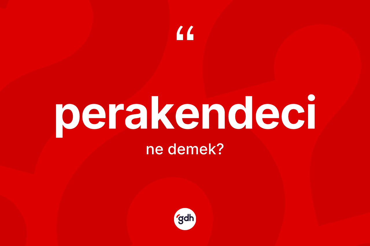 Perakendeci kelimesinin anlamı nedir? Perakendecinin sözlükteki anlamı nedir?