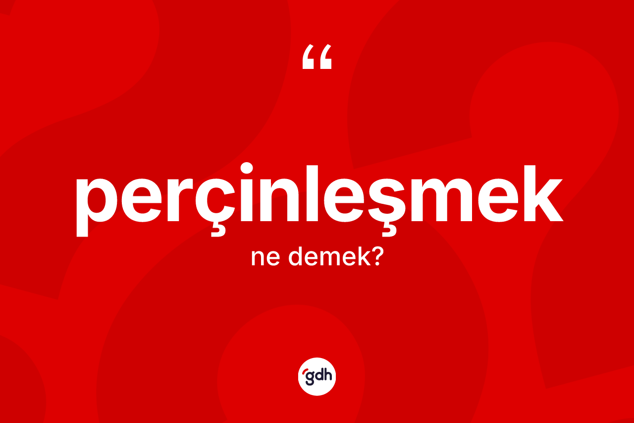 Perçinleşmek ne demek?