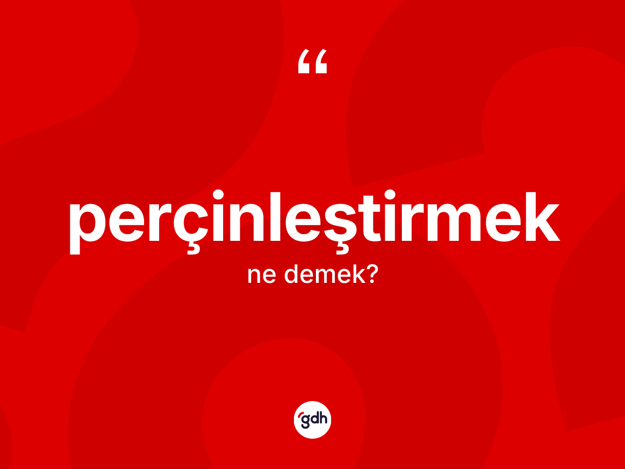 Perçinleştirmek kelimesinin tanımı nedir? Perçinleştirmeğin kısaca tanımı nedir?