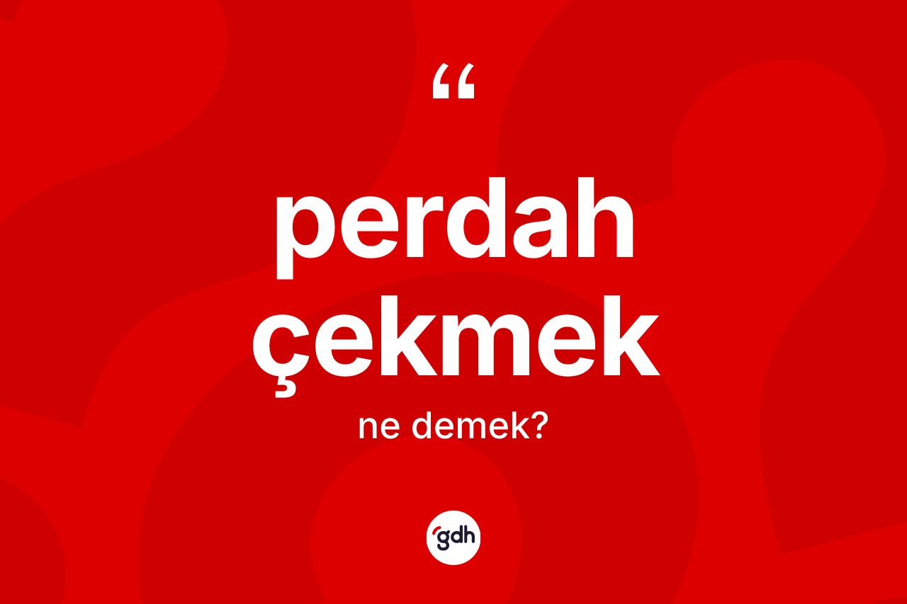 Perdah çekmek ifadesi neyi anlatır?
