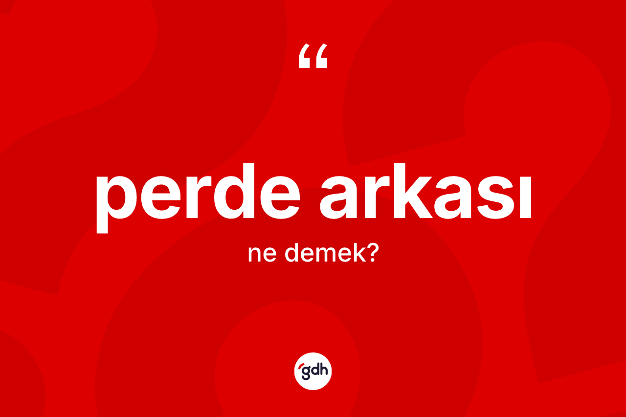 Perde arkası ne anlama gelir? Perde arkası kelimesinin özellikleri nelerdir?
