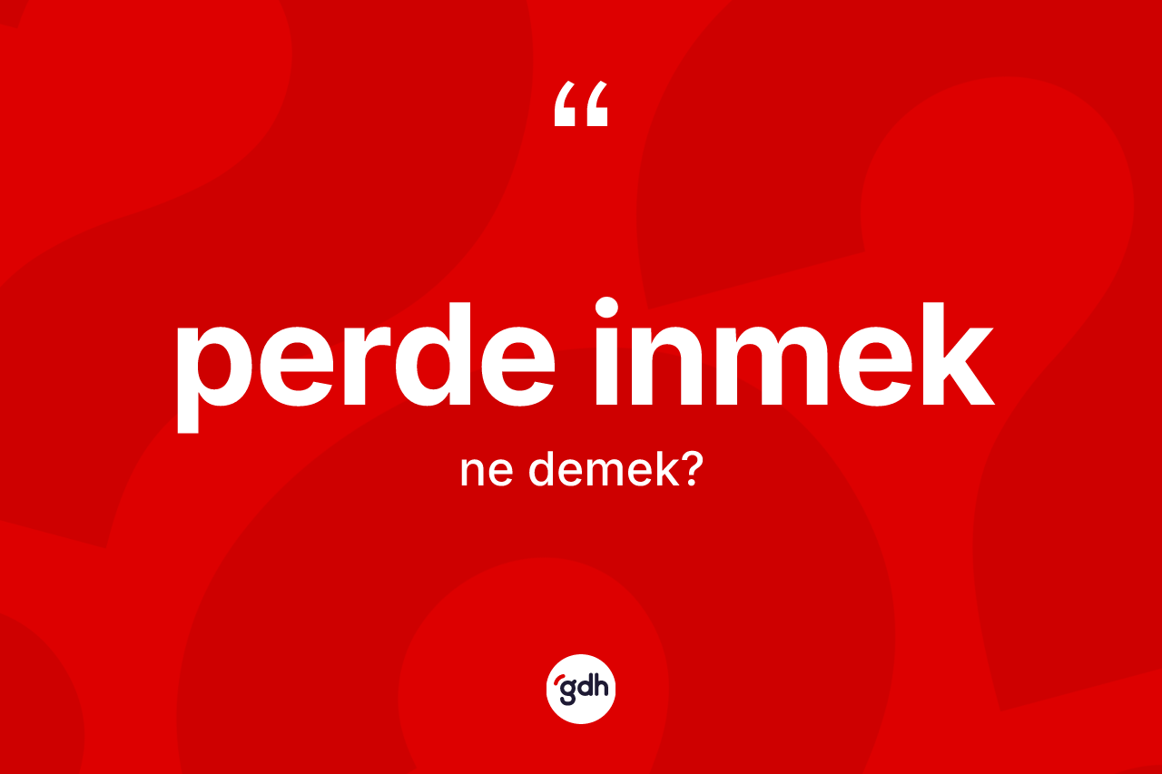 Perde inmek ifadesi ne anlama gelir?