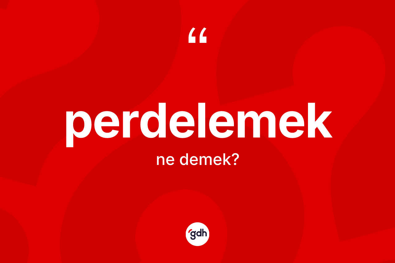 Perdelemek kelimesinin anlamı nedir?