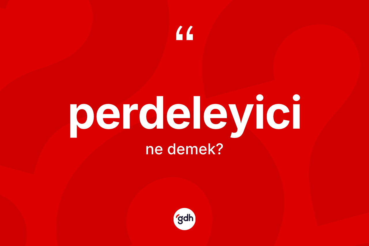 Perdeleyici kelimesinin sözlükteki tanımı nedir? Perdeleyicinin halk arasındaki kullanımı nasıldır?