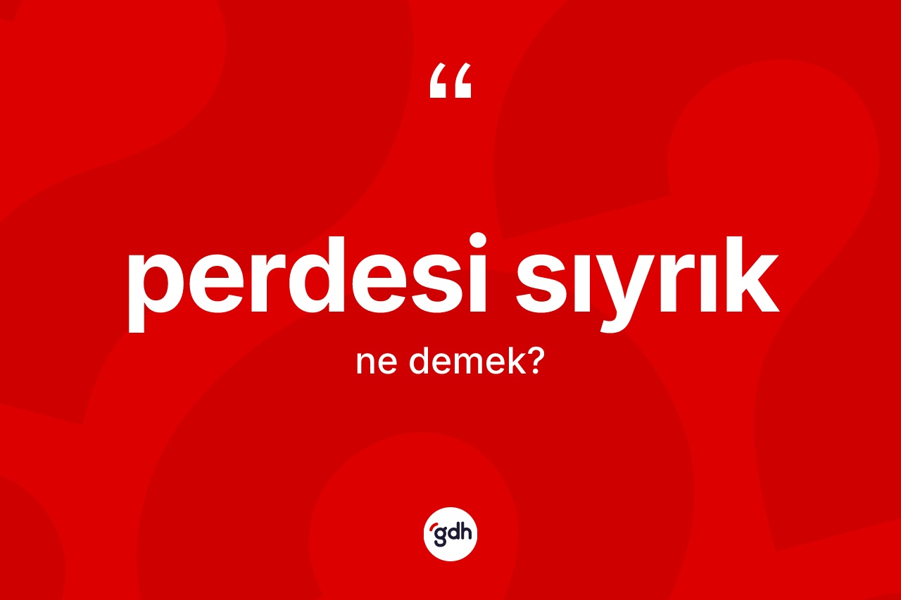 Perdesi sıyrık kelimesinin sözlükteki tanımı nedir?