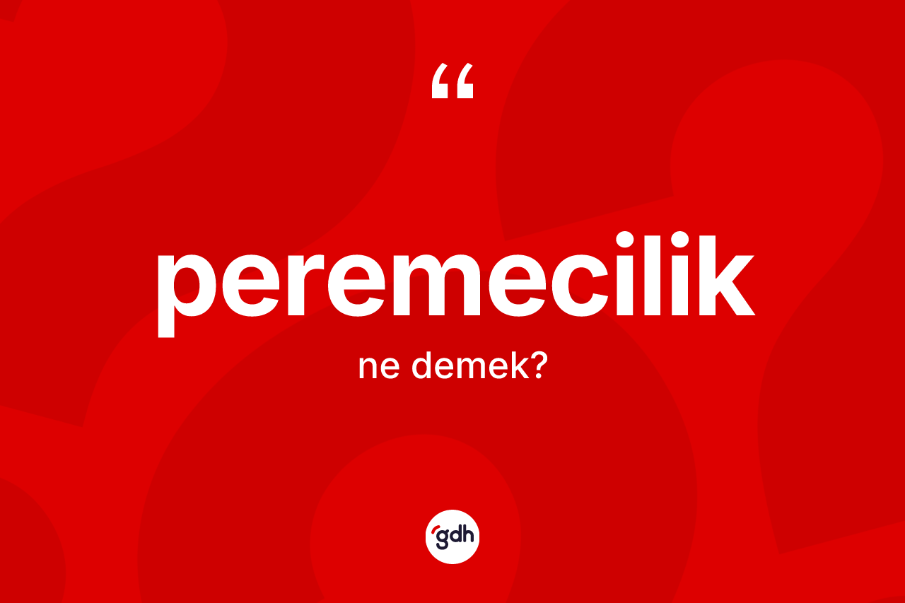 Peremecilik ne anlama gelir? Peremecilik kelimesinin özellikleri nelerdir?