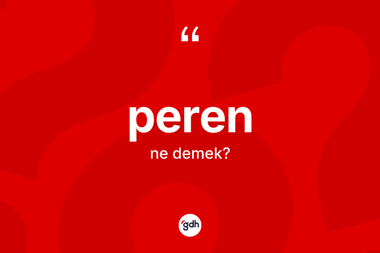 Peren kelimesinin anlamı nedir? Peren kelimesinin TDK'ya göre açıklaması nedir?