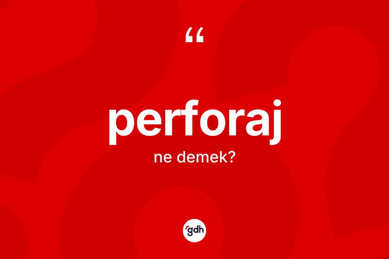 Perforaj kelimesinin sözlükteki tanımı nedir?