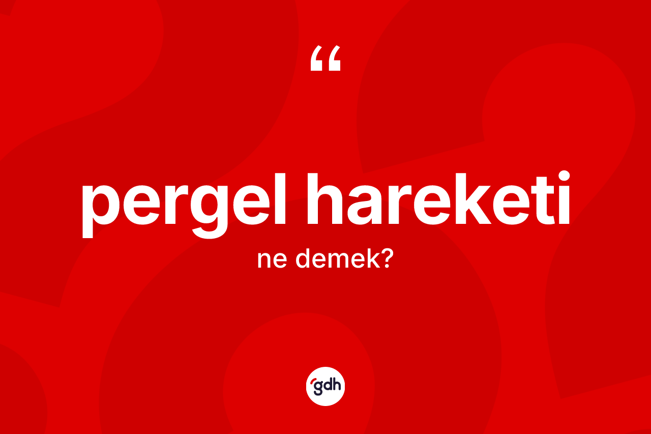 Pergel hareketi kelimesi ne anlama gelir? Pergel hareketinin TDK'ya göre anlamı nedir?
