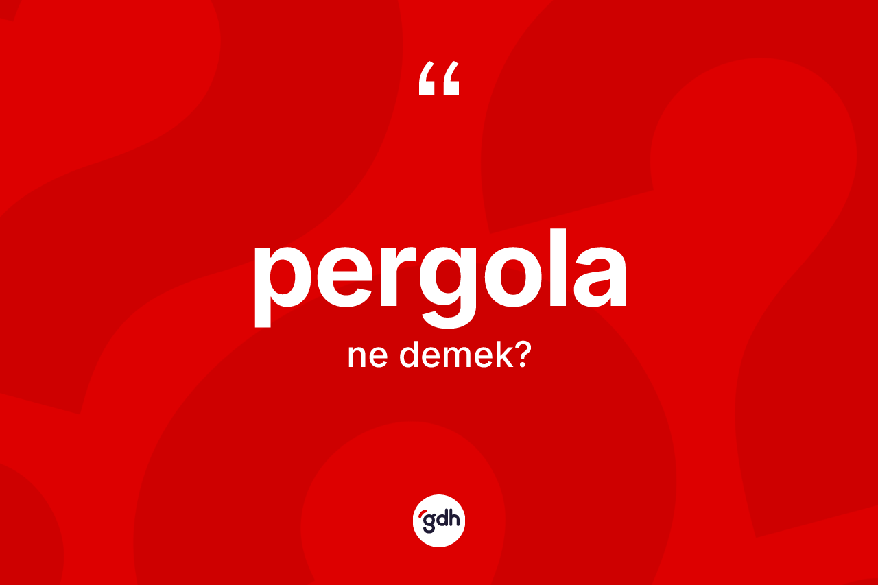 Pergola kelimesinin tanımı nedir? Pergolanın kısaca tanımı nedir?