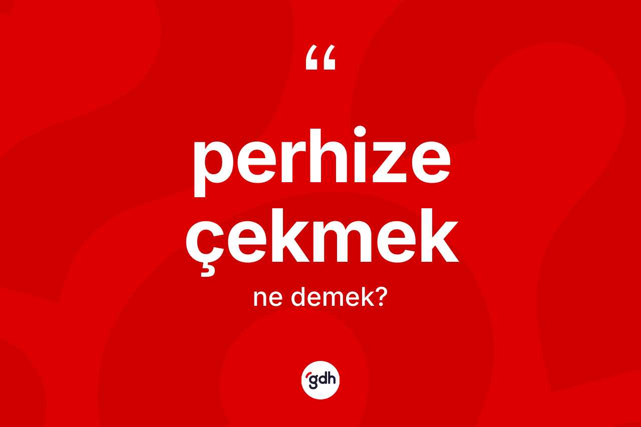 Perhize çekmek ifadesinin anlamı nedir? Perhize çekmek ifadesinin TDK tanımı nedir?