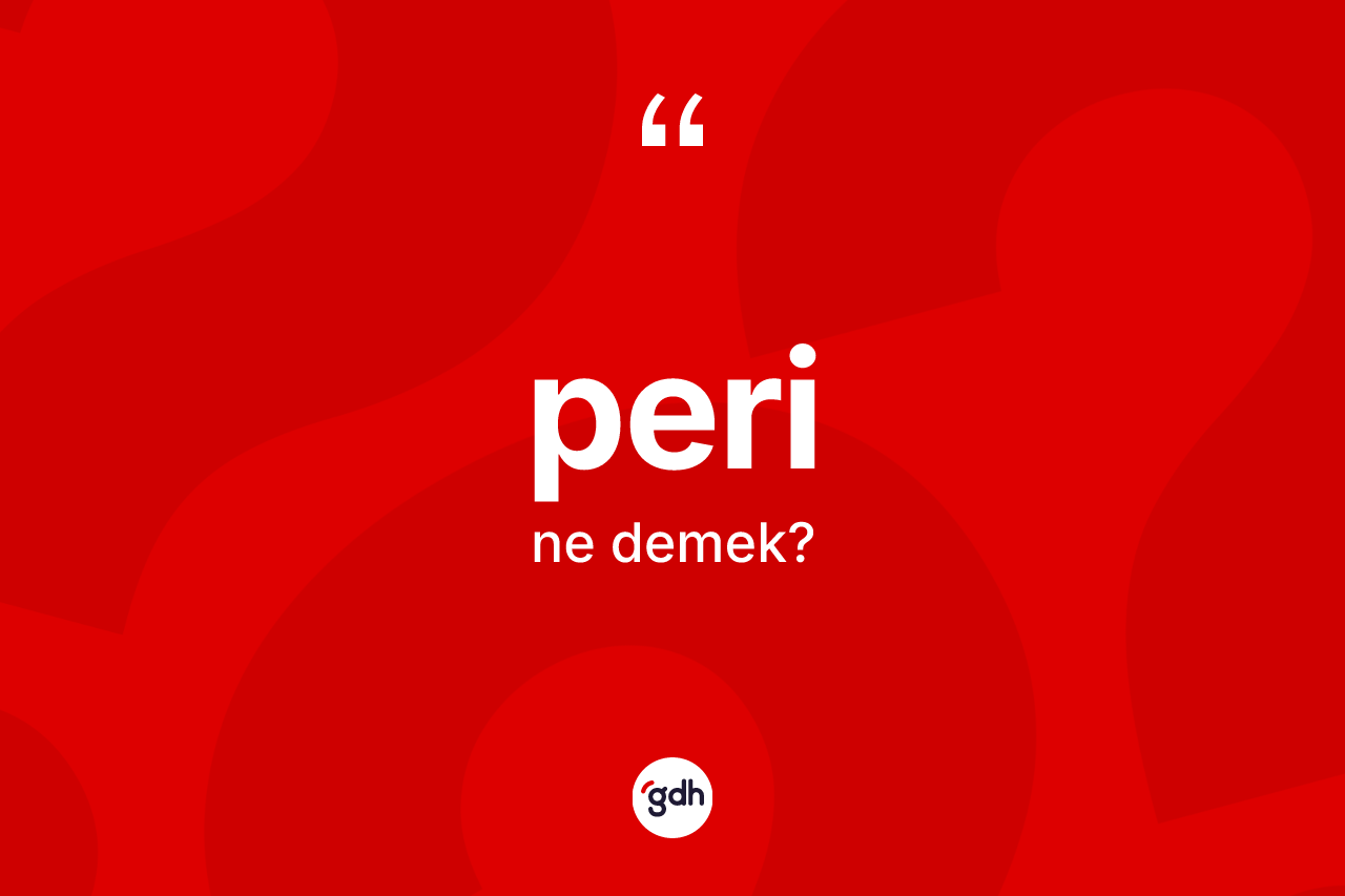 Peri kelimesinin tanımı nedir? Perinin TDK'ya göre anlamı nedir?