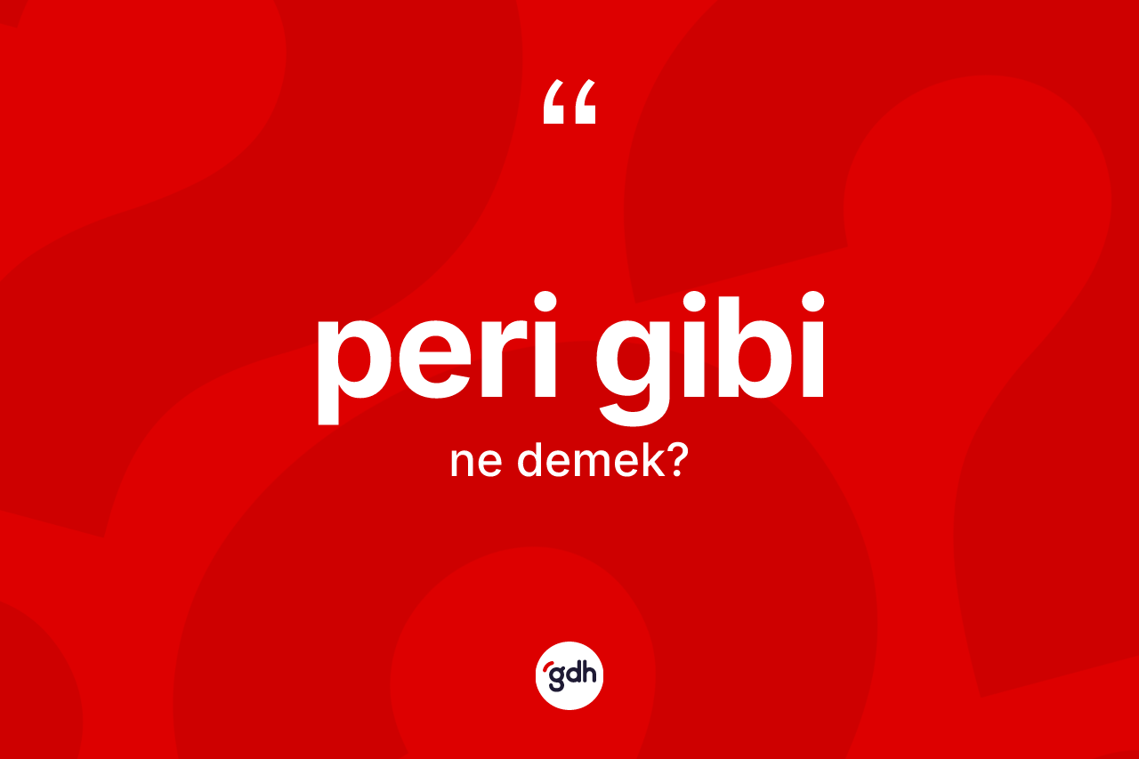 Peri gibi ifadesinin tanımı nedir? Peri gibi ifadesinin TDK anlamı nedir?