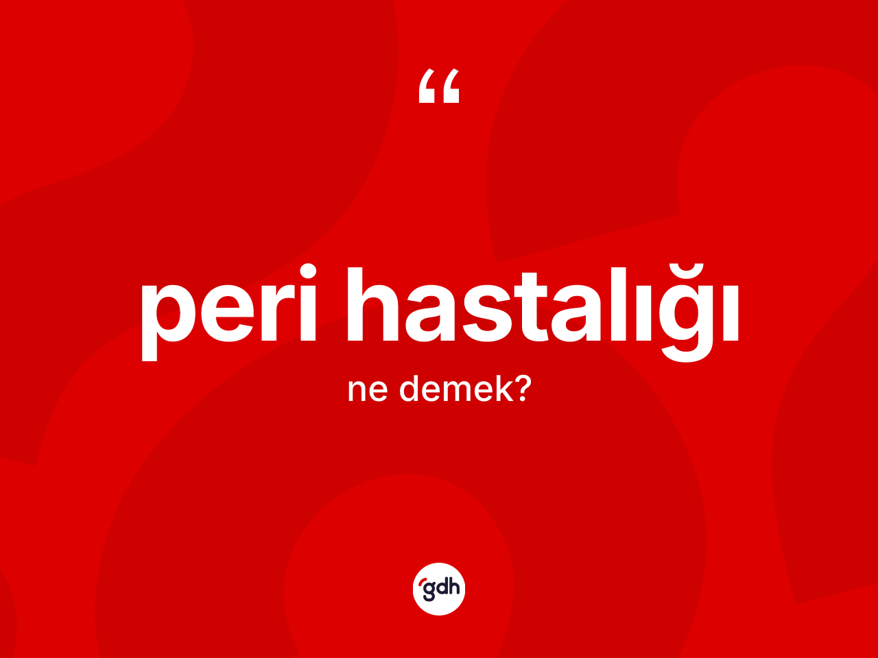 Peri hastalığı kelimesinin sözlükteki tanımı nedir? Peri hastalığının kısaca tanımı nedir?