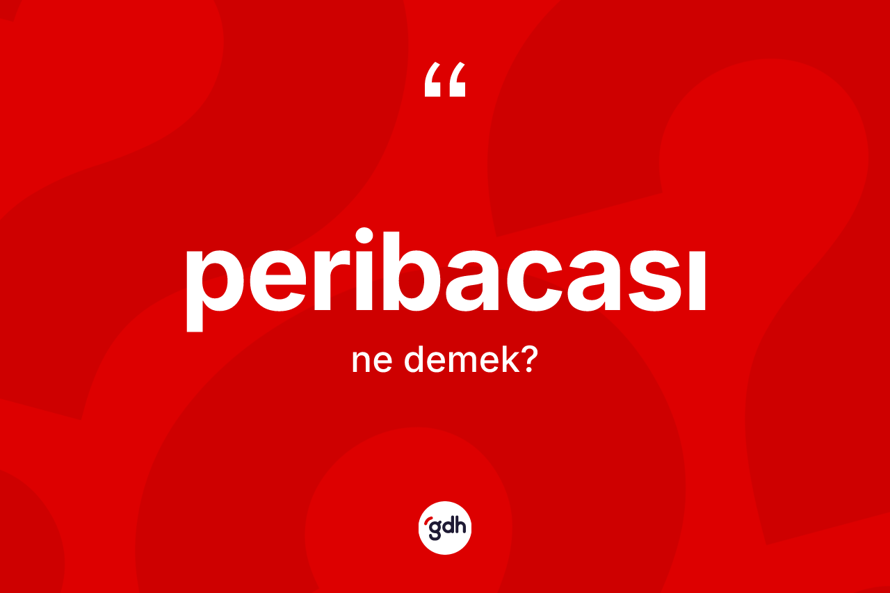 Peribacası nedir? Peribacası kelimesinin kaç farklı anlamı var?