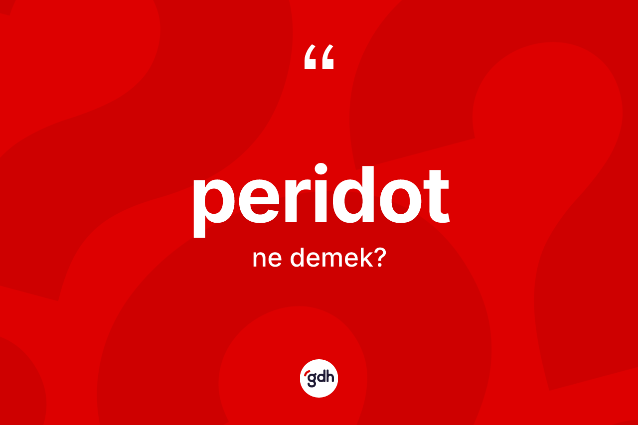 Peridot ne demek? Peridotun TDK'ya göre anlamı nedir?