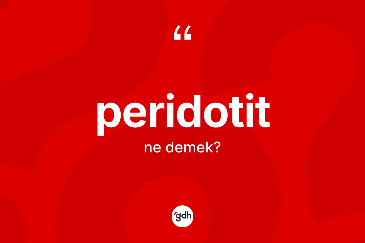 Peridotit nedir? Peridotitin sözlükteki anlamı nedir?