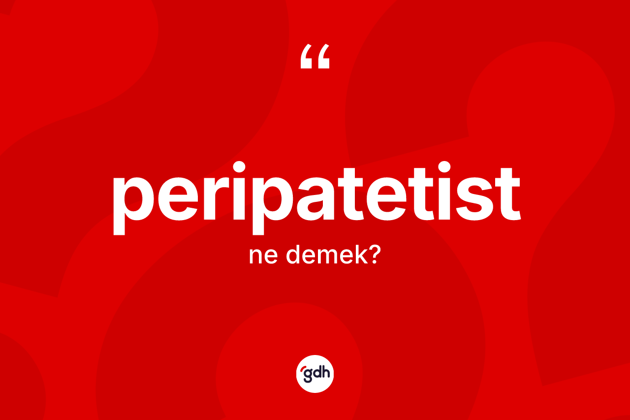 Peripatetist kelimesi nedir? Peripatetistin TDK'ya göre anlamı nedir?