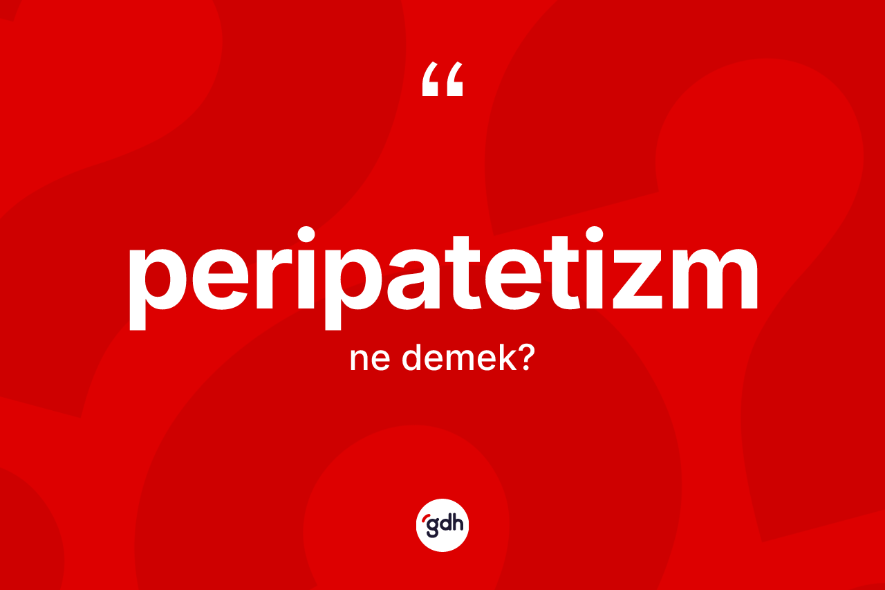 Peripatetizm kelimesinin sözlükteki tanımı nedir? Peripatetizm kelimesinin kaç farklı anlamı var?