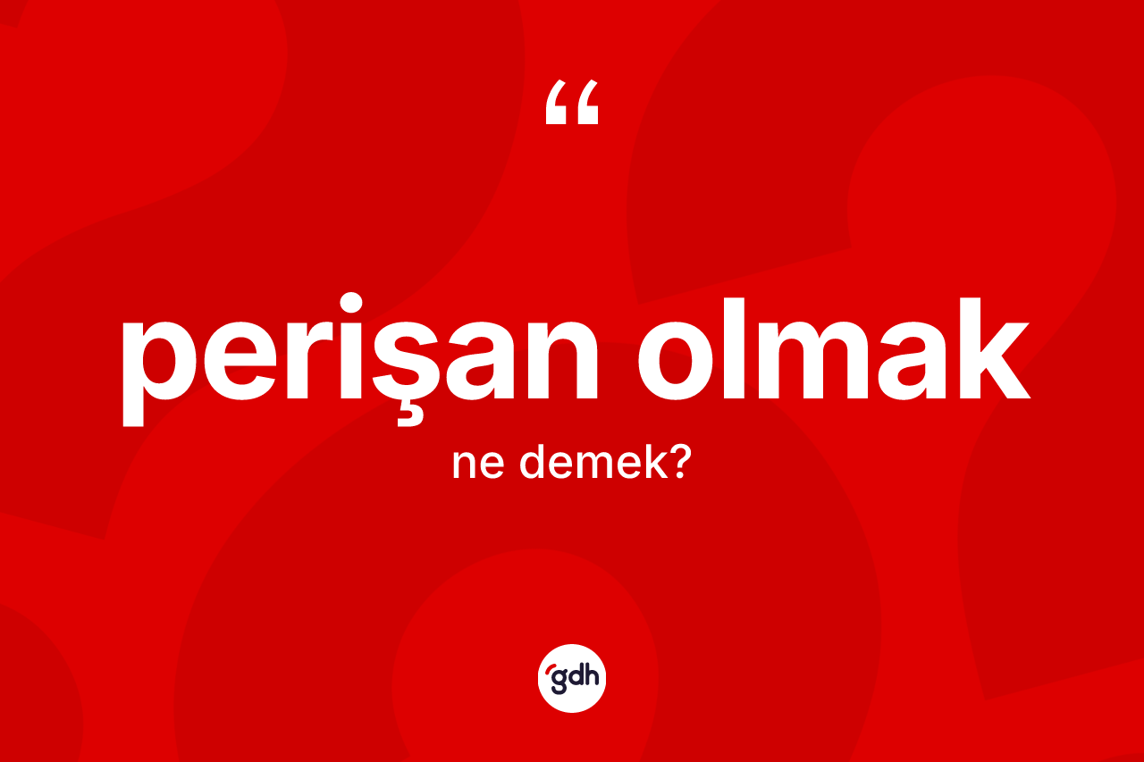 Perişan olmak sözü ne demek? Perişan olmak ifadesinin kaç farklı anlamı var?
