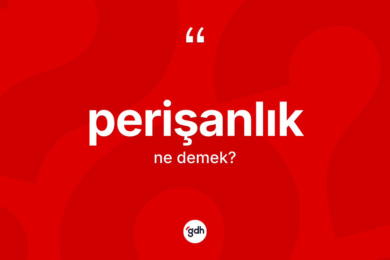 Perişanlık kelimesinin anlamı nedir? Perişanlığın TDK'ya göre anlamı nedir?