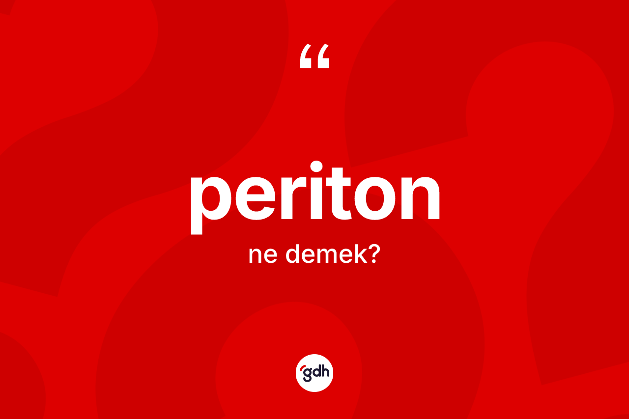 Periton kelimesi ne demek? Peritonun sözlükteki anlamı nedir?