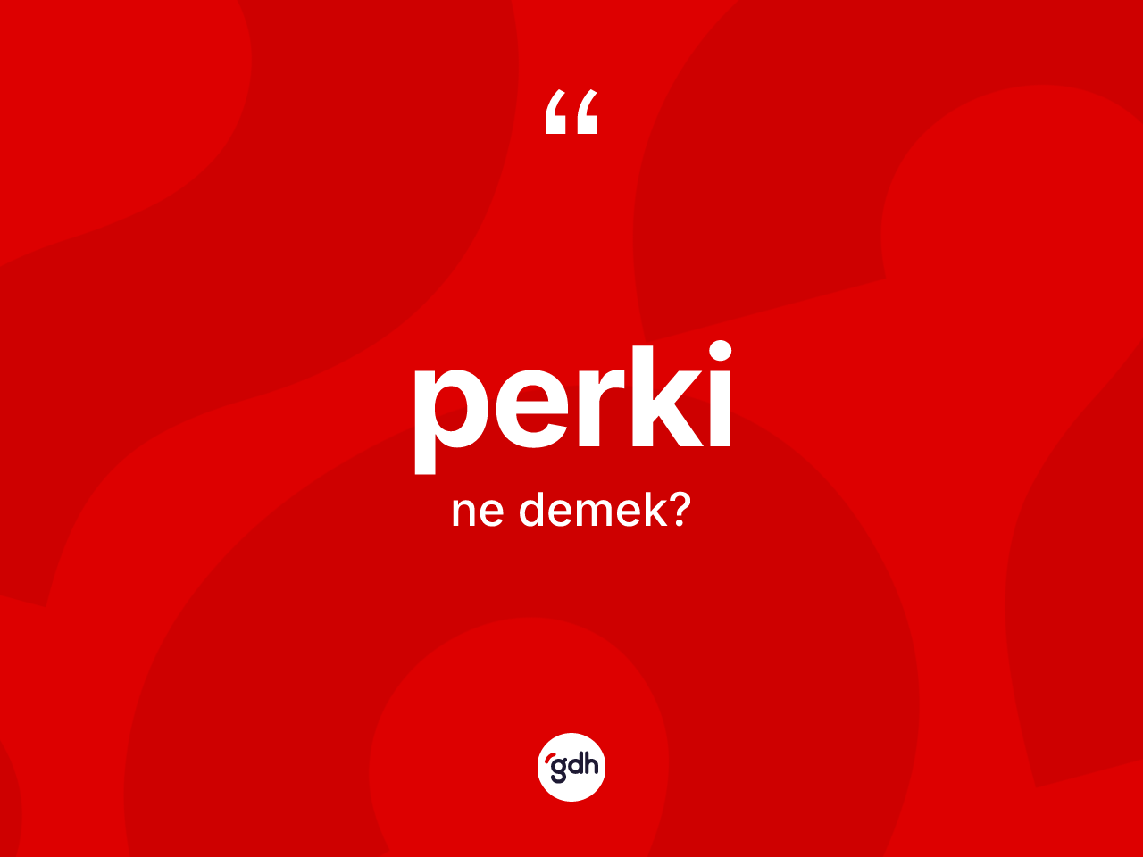 Perki kelimesinin sözlükteki tanımı nedir? Perkinin kısaca tanımı nedir?