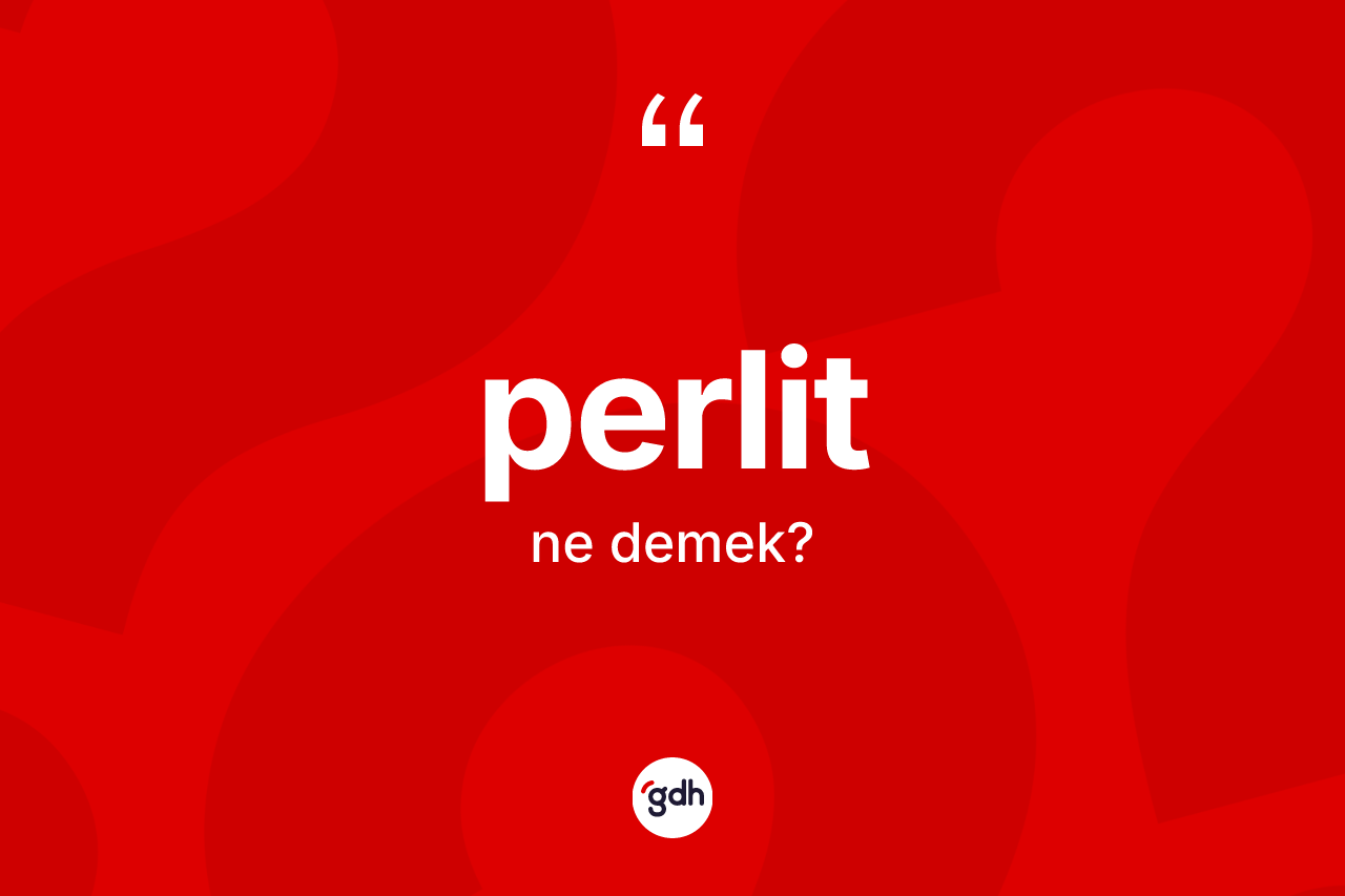 Perlit kelimesi ne anlama gelir?
