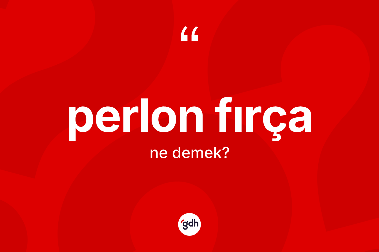Perlon fırça kelimesinin tanımı nedir? Perlon fırça kelimesinin TDK anlamı nedir?