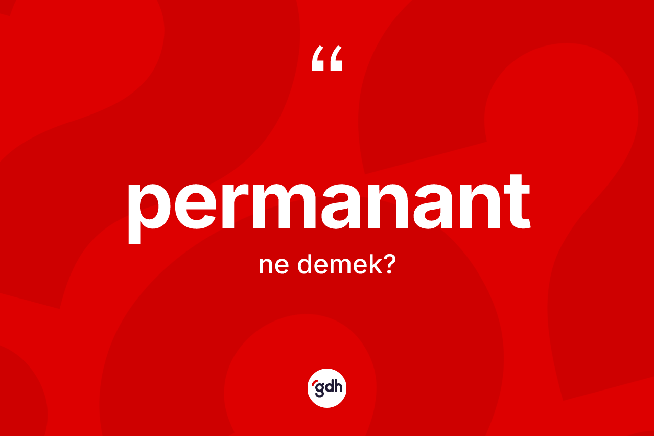 Permanant ne demek? Permanantın TDK'ya göre anlamı nedir?