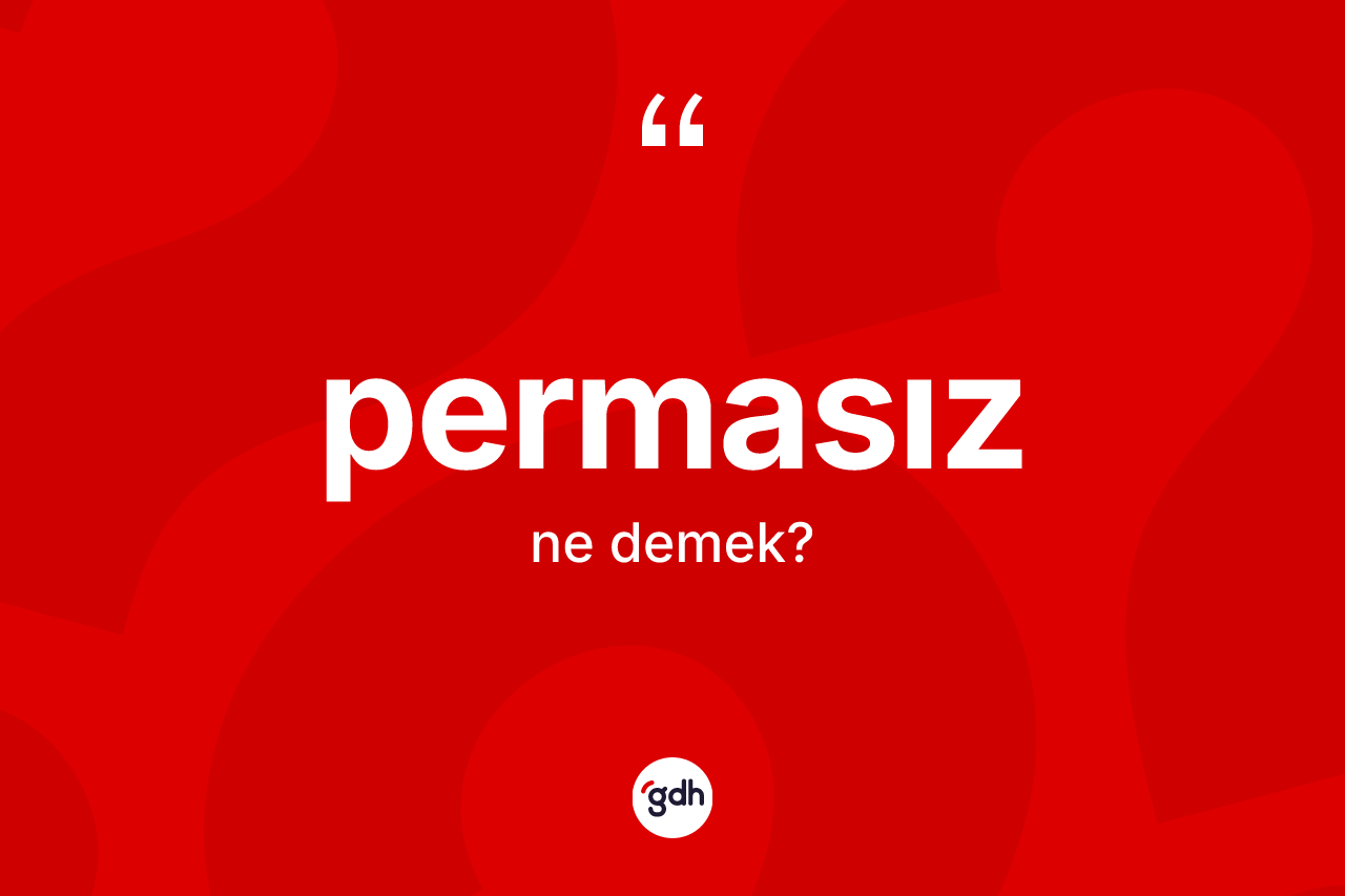 Permasız nedir? Permasız kelimesinin kaç farklı anlamı var?