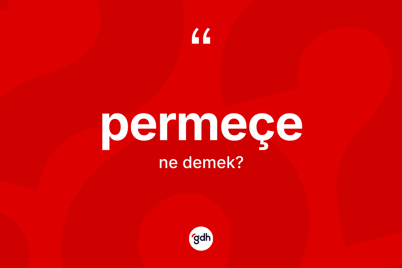 Permeçe ne demek? Permeçe kelimesinin özellikleri nelerdir?