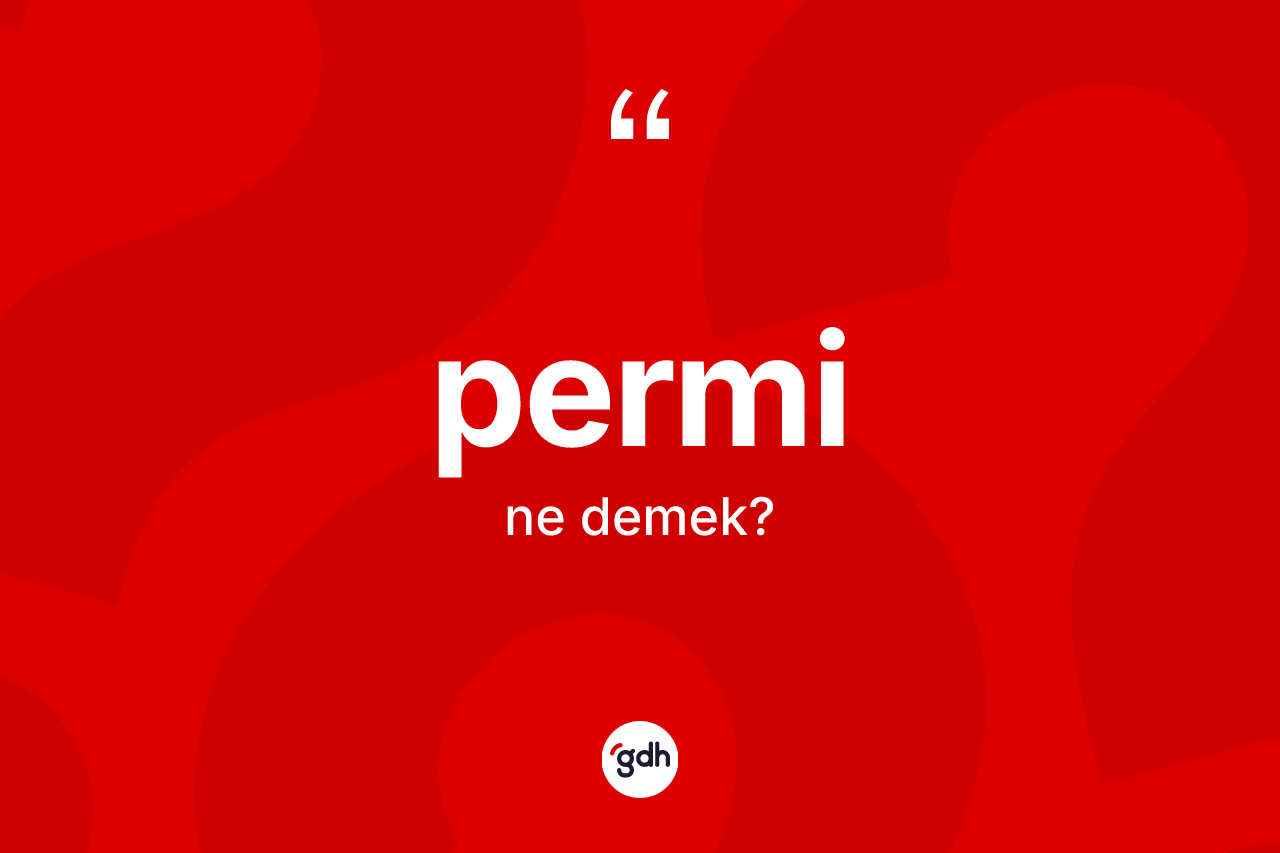 Permi kelimesinin tanımı nedir? Permi kelimesinin kaç farklı anlamı var?