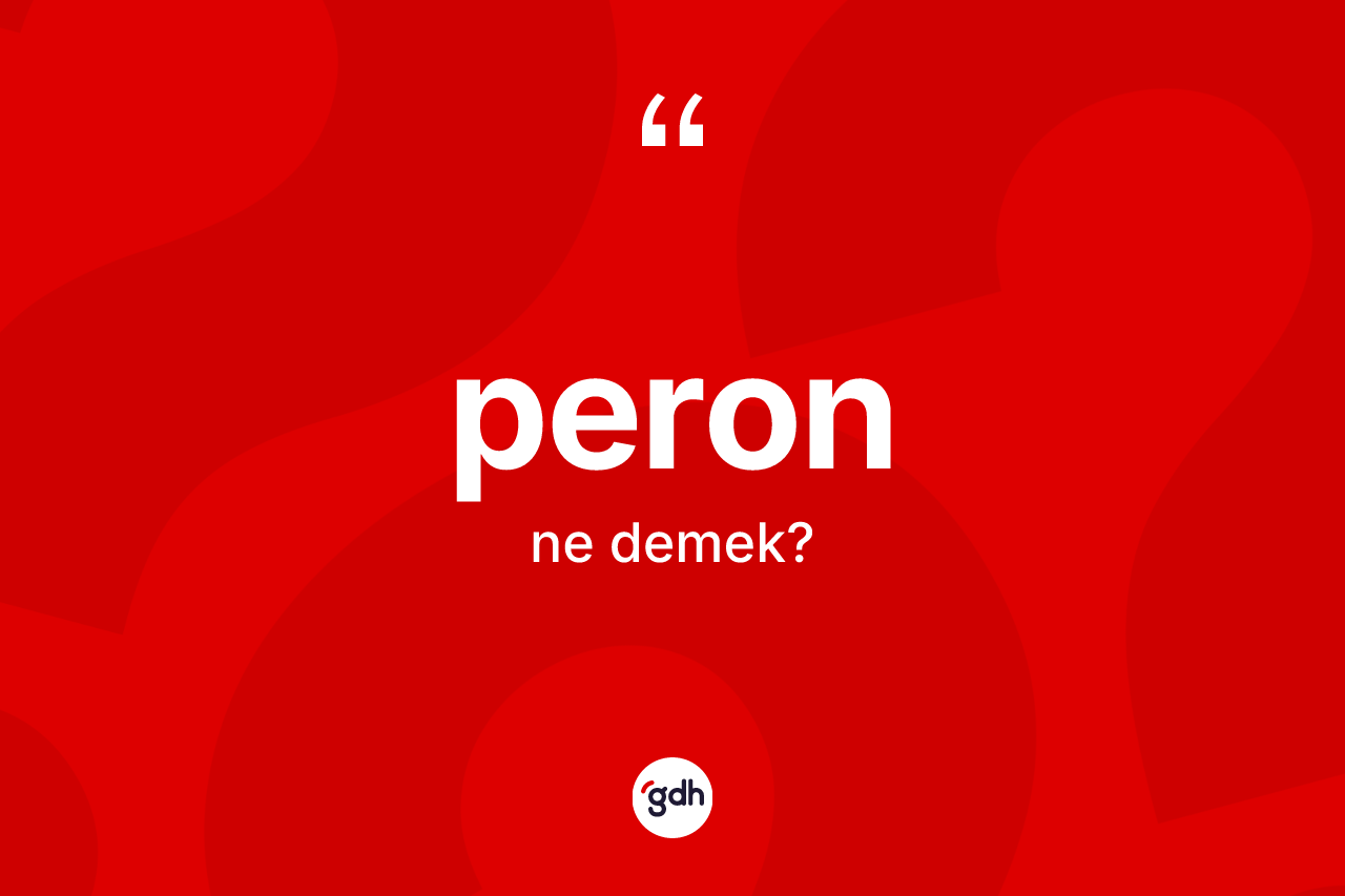 Peron ne anlama gelir? Peron kelimesinin kaç farklı anlamı var?