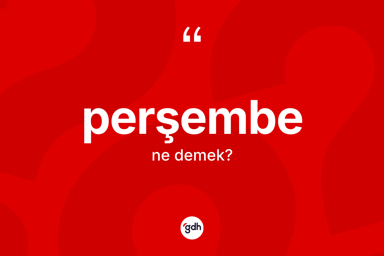 Perşembe kelimesi ne anlama gelir? Perşembe kelimesinin TDK anlamı nedir?