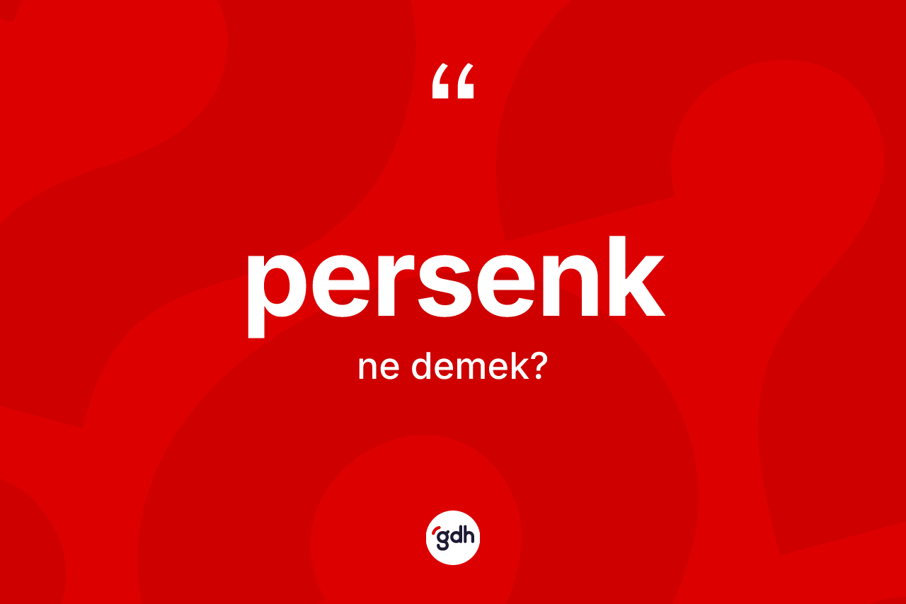 Persenk kelimesi nedir? Persengin TDK'ya göre anlamı nedir?