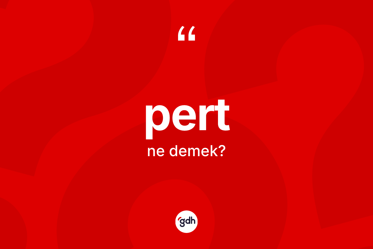 Pert kelimesinin sözlükteki tanımı nedir? Pertin TDK'ya göre anlamı nedir?