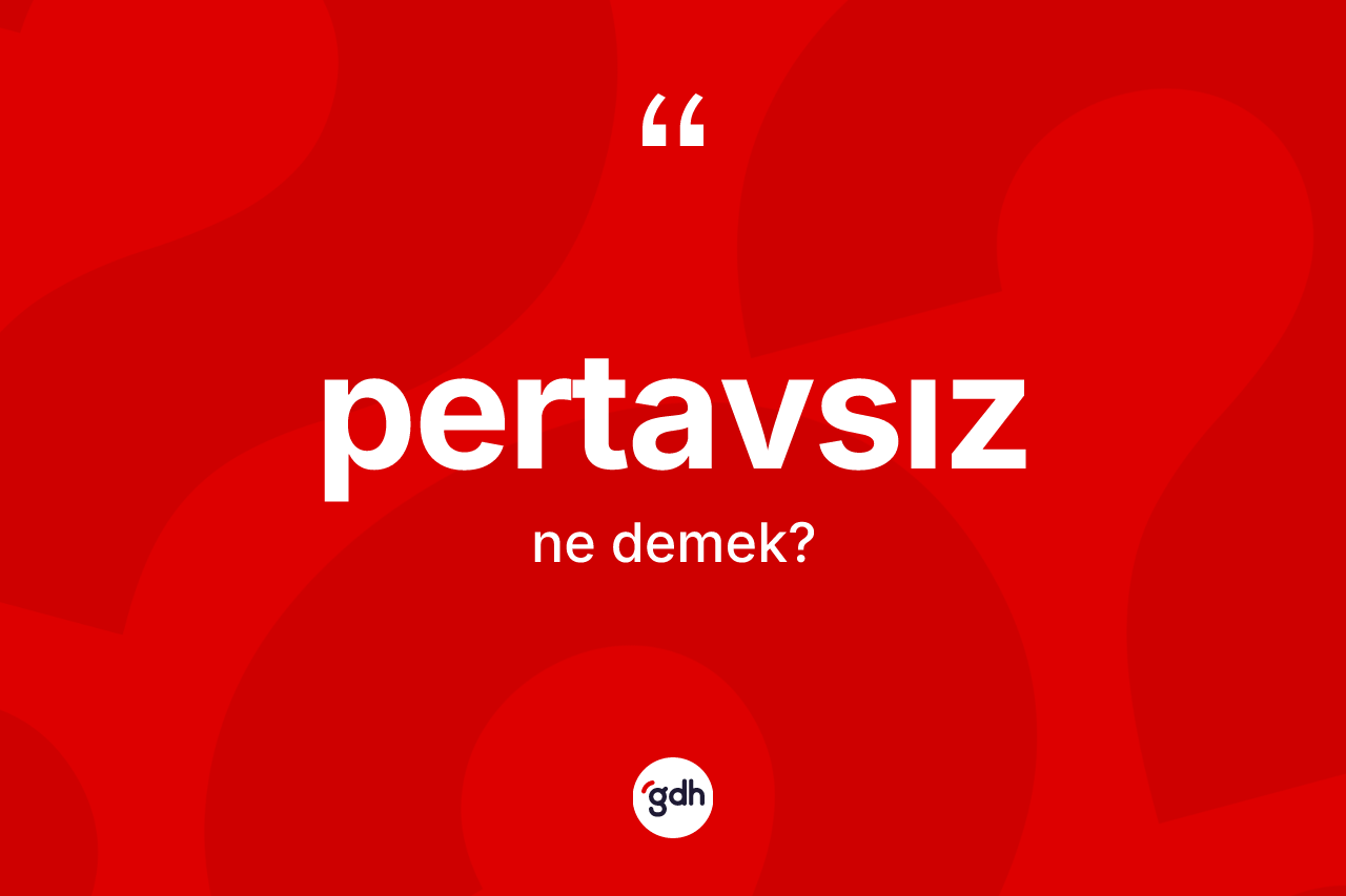 Pertavsız kelimesinin tanımı nedir? Pertavsızın TDK'ya göre anlamı nedir?