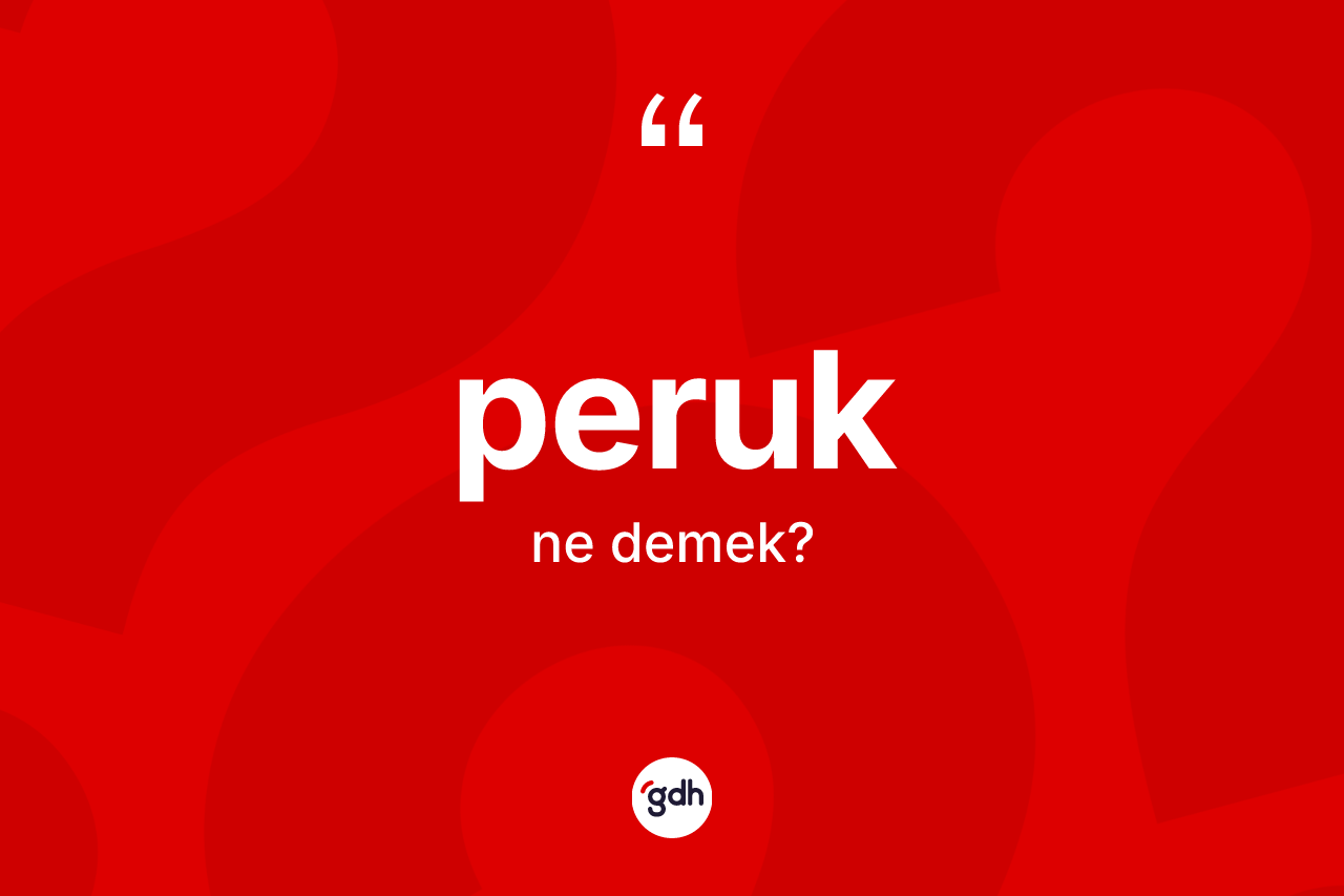 Peruk kelimesinin tanımı nedir? Peruk kelimesinin özellikleri nelerdir?
